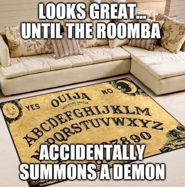 ouija board - Looks Great.. Until The Roomba Yes Quija Ghijklm Tuvwxyz Abcdefg Oqrstut 2890 Accidentally Summons A Demon