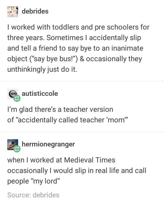 document - debrides I worked with toddlers and pre schoolers for three years. Sometimes I accidentally slip and tell a friend to say bye to an inanimate object "say bye bus!" & occasionally they unthinkingly just do it. e autisticcole I'm glad there's a t