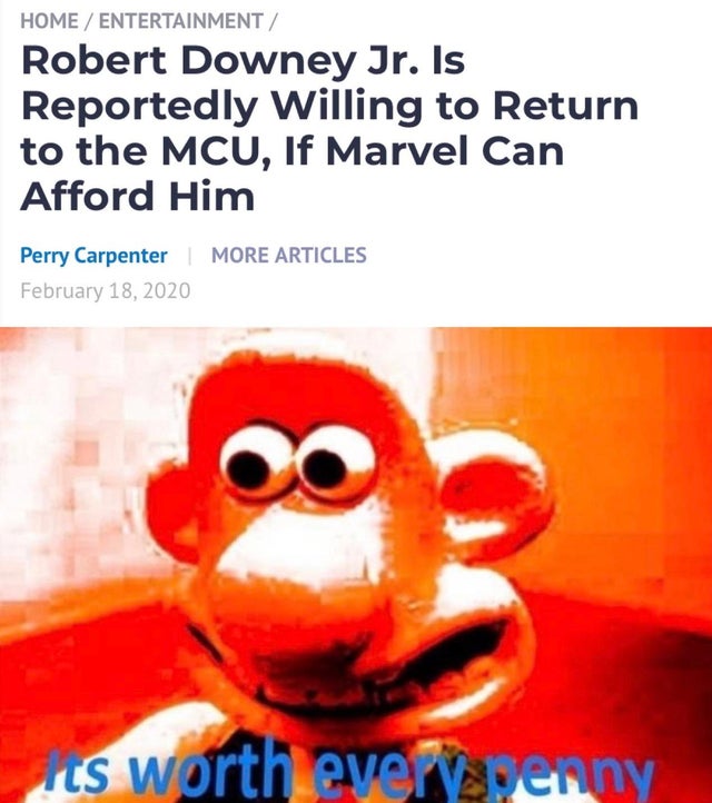 it's worth every penny meme - Home Entertainment Robert Downey Jr. Is Reportedly Willing to Return to the Mcu, If Marvel Can Afford Him More Articles Perry Carpenter its worth every enny