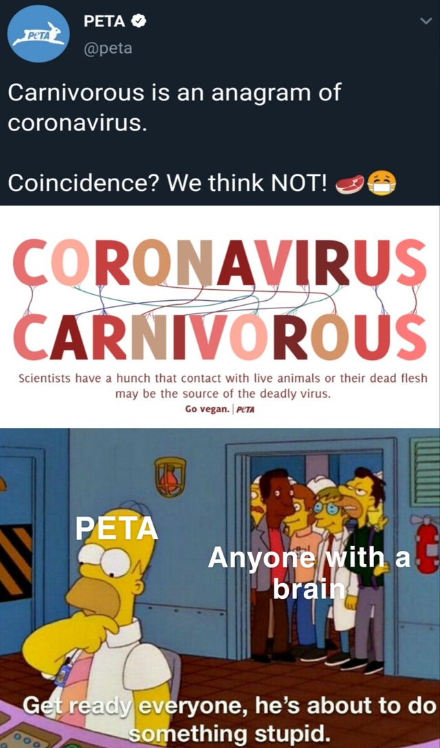 cartoon - Peta Carnivorous is an anagram of coronavirus. Coincidence? We think Not! Ja Coronavirus Carnivorous Scientists have a hunch that contact with live animals or their dead flesh may be the source of the deadly virus. Go vegan. Peta Peta Anyone wit