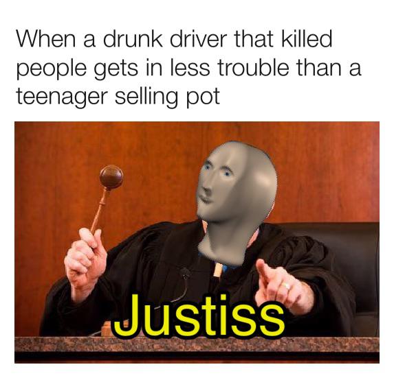 human behavior - When a drunk driver that killed people gets in less trouble than a teenager selling pot Justiss
