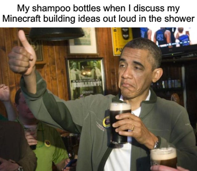 obama beer meme - My shampoo bottles when I discuss my Minecraft building ideas out loud in the shower