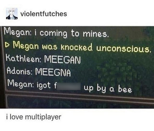 multimedia - violentfutches Megan i coming to mines. Megan was knocked unconscious. Kathleen Meegan Adonis Meegna Megan igot f up by a bee i love multiplayer