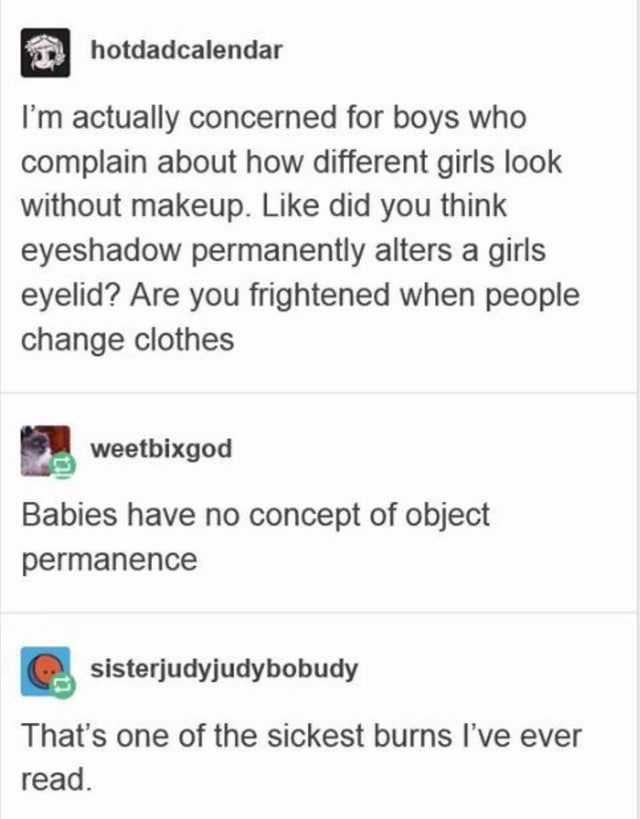 object permanence makeup - hotdadcalendar I'm actually concerned for boys who complain about how different girls look without makeup. did you think eyeshadow permanently alters a girls eyelid? Are you frightened when people change clothes weetbixgod Babie
