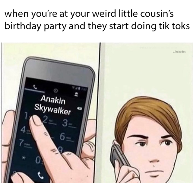 wikihow phone call meme - when you're at your weird little cousin's birthday party and they start doing tik toks umixodes Anakin Skywalker 2 3 46