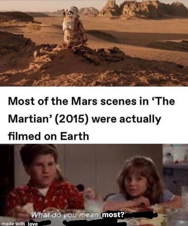 hey i ve seen this one meme - Most of the Mars scenes in 'The Martian' 2015 were actually filmed on Earth What do you mean most? made with love