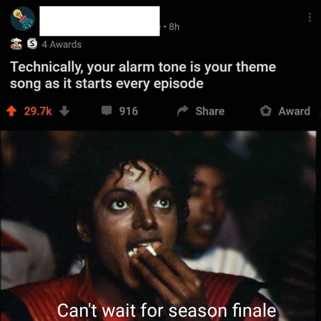michael jackson popcorn meme - 8h Es 4 Awards Technically, your alarm tone is your theme song as it starts every episode 916 Award Can't wait for season finale