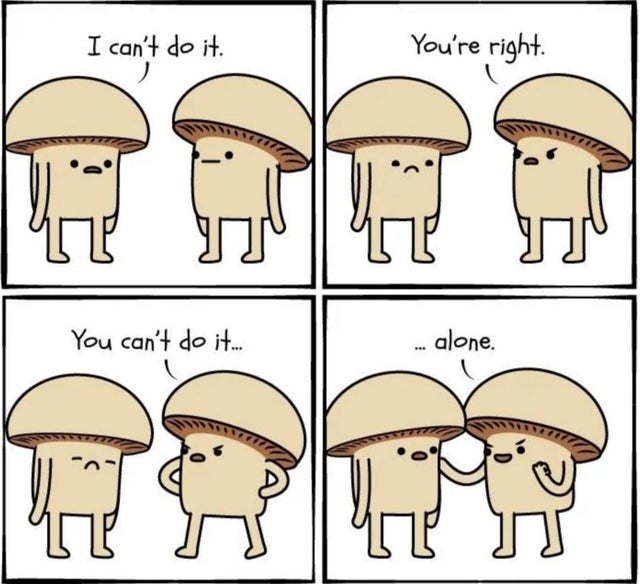 mushroom comic - I can't do it. You're right. Het You can't do it... ... alone.