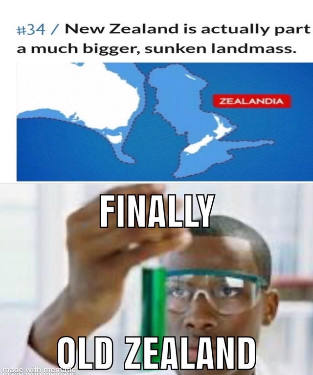 random memes - finally bruhtonium patrick - New Zealand is actually part a much bigger, sunken landmass. Zealandia Finally Old Zealand made with memad