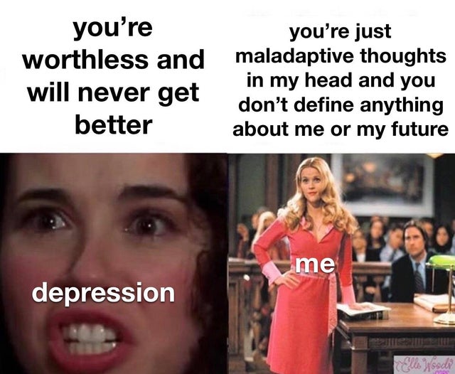 random memes - elle woods lawyer - you're you're just worthless and maladaptive thoughts will never get in my head and you don't define anything better about me or my future me depression U ssd