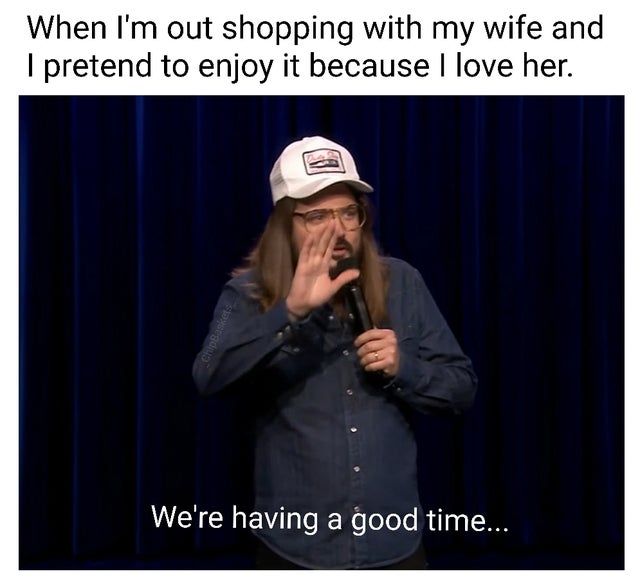 random memes - microphone - When I'm out shopping with my wife and I pretend to enjoy it because I love her. ChipBaskets We're having a good time...