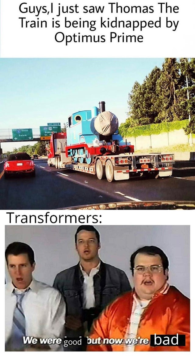 corona virus meme - Guys, I just saw Thomas The Train is being kidnapped by Optimus Prime 3030 88 H 400 Transformers We were good but now we're bad