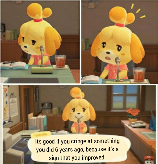 Isabelle - Its good if you cringe at something you did 6 years ago, because it's a sign that you improved.