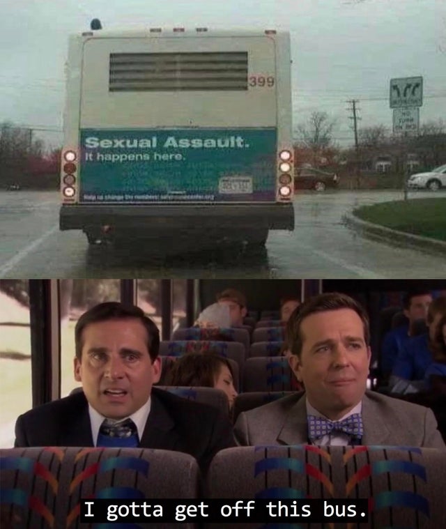 sexual assault - 399 Sexual Assault. It happens here. 10000 I gotta get off this bus.