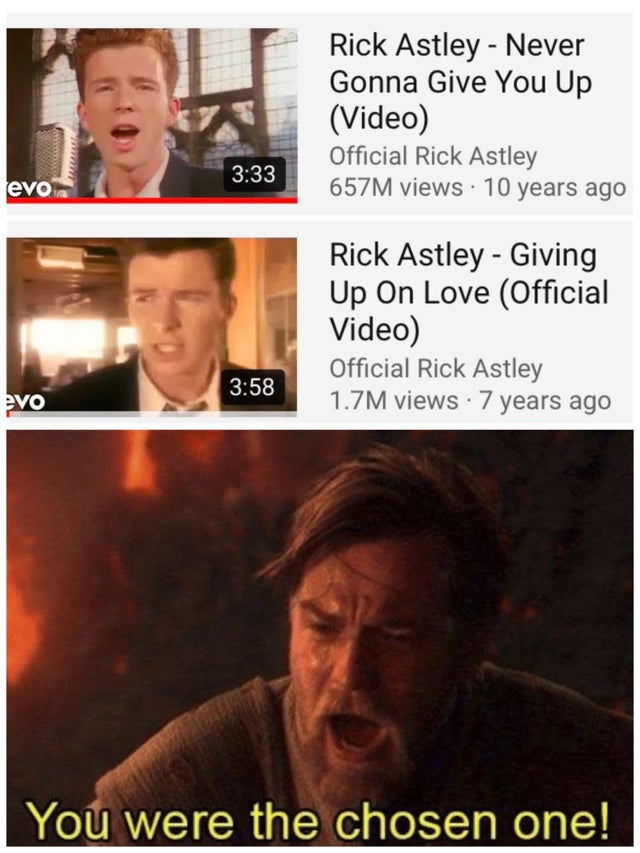 you were the chosen one - Rick Astley Never Gonna Give You Up Video Official Rick Astley 657M views 10 years ago evo Rick Astley Giving Up On Love Official Video Official Rick Astley 1.7M views 7 years ago evo You were the chosen one!