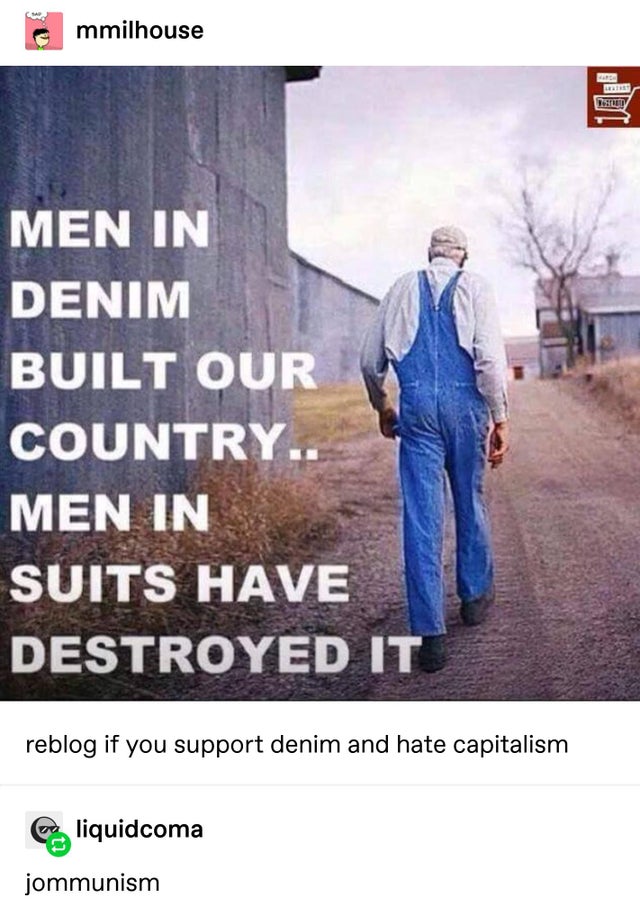 men in denim built our country men - mmilhouse Men In Denim Built Our Country.. Men In Suits Have Destroyed 17 reblog if you support denim and hate capitalism Baliquidcoma jommunism