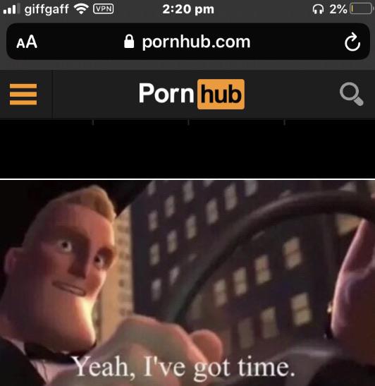 yeah i got time - .. giffgaff Vpn 2%O Aa pornhub.com Porn hub a Yeah, I've got time.
