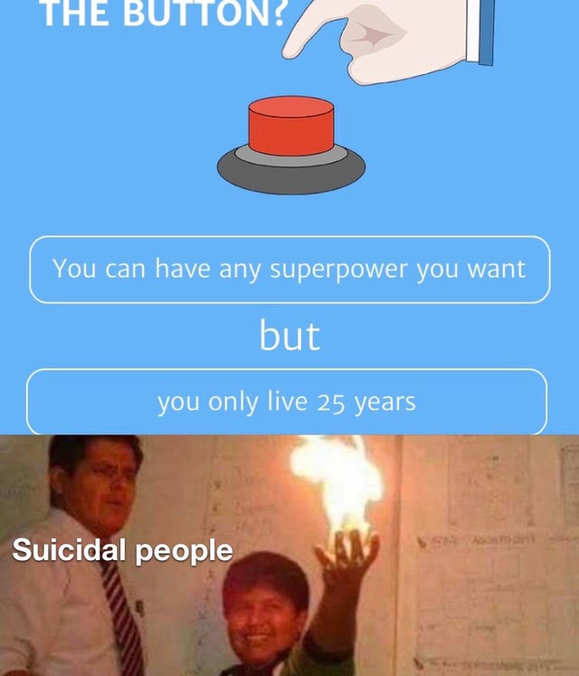 enchantment table meme - The Button? You can have any superpower you want but you only live 25 years Suicidal people