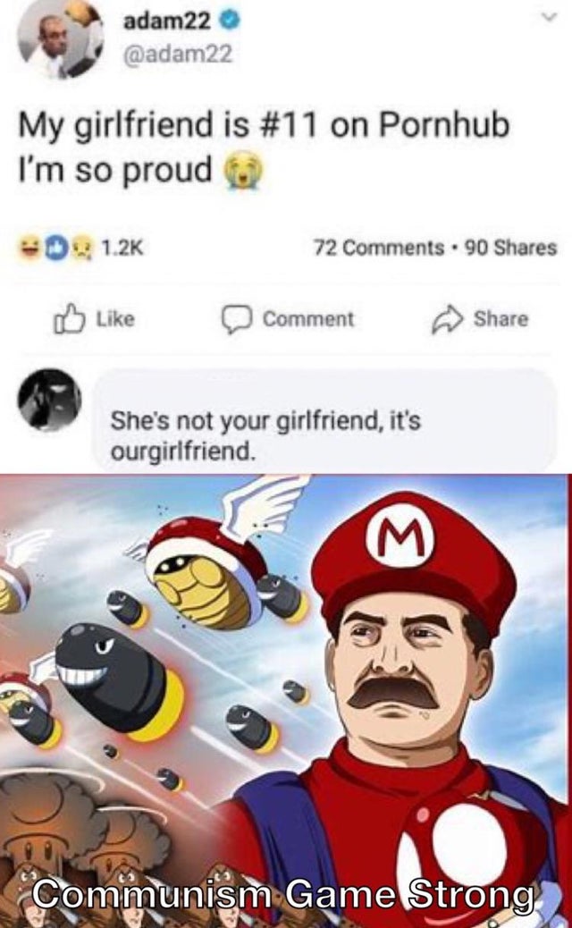 mario communist - adam22 adam22 My girlfriend is on Pornhub I'm so proud D 72 .90 Comment She's not your girlfriend, it's ourgirlfriend. In Communism Game Strong