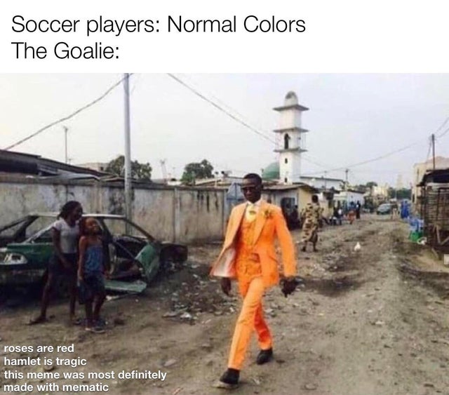 black guy in orange suit meme - Soccer players Normal Colors The Goalie roses are red hamlet is tragic this meme was most definitely made with mematic