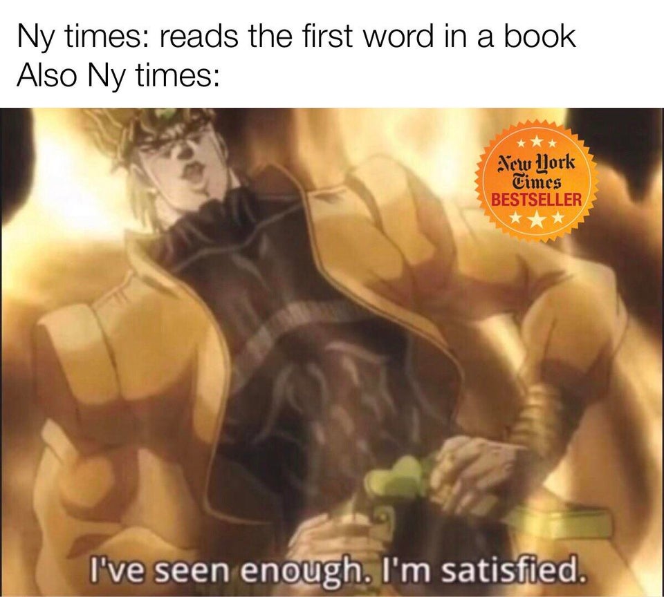 dio approves - Ny times reads the first word in a book Also Ny times New York Times Bestseller I've seen enough. I'm satisfied.