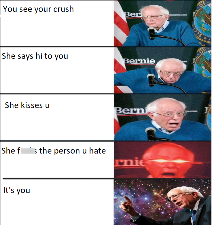 Bernie Sanders - You see your crush Ber She says hi to you Bernie She kisses u Berni. Shefi '; the person u hate It's you