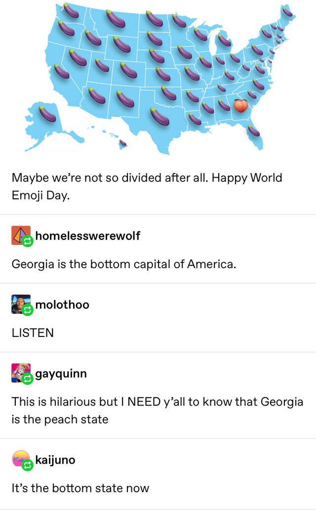 most popular emojis by state - Maybe we're not so divided after all. Happy World Emoji Day. Chomelesswerewolf Georgia is the bottom capital of America. molothoo Listen te gayquinn This is hilarious but I Need y'all to know that Georgia is the peach state 