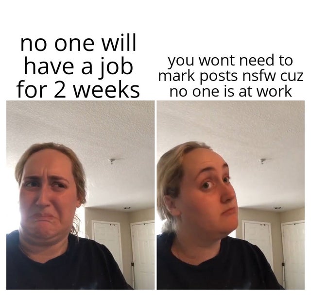 kombucha meme - no one will have a job for 2 weeks you wont need to mark posts nsfw cuz no one is at work