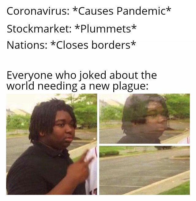 sibling starts crying meme - Coronavirus Causes Pandemic Stockmarket Plummets Nations Closes borders Everyone who joked about the world needing a new plague