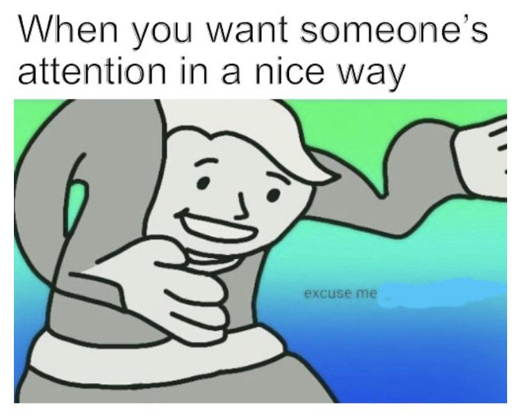 vault boy meme - When you want someone's attention in a nice way excuse me