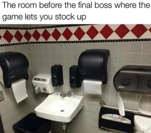 final boss in real life memes - The room before the final boss where the game lets you stock up