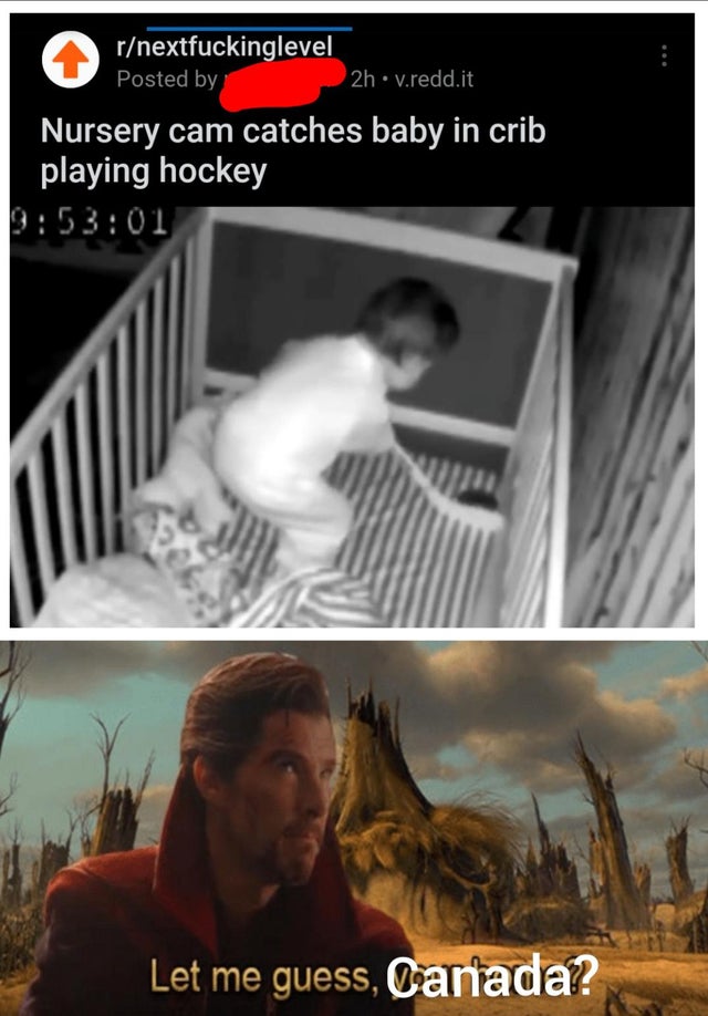 poster - rnextfuckinglevel Posted by 2h.v.redd.it Nursery cam catches baby in crib playing hockey 01 'Let me guess, Canada?