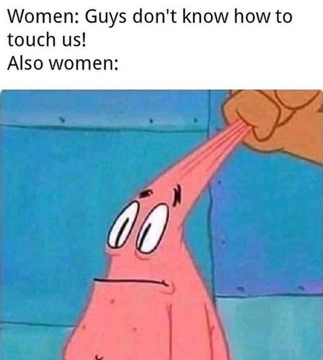spongebob handjob meme - Women Guys don't know how to touch us! Also women
