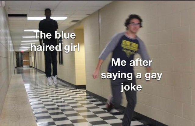 running meme template - The blue haired girl Me after saying a gay joke