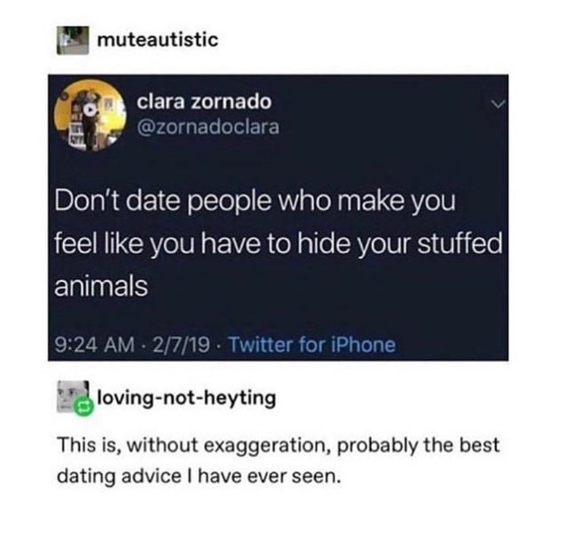 software - muteautistic clara zornado Don't date people who make you feel you have to hide your stuffed animals 2719. Twitter for iPhone, lovingnotheyting This is, without exaggeration, probably the best dating advice I have ever seen.