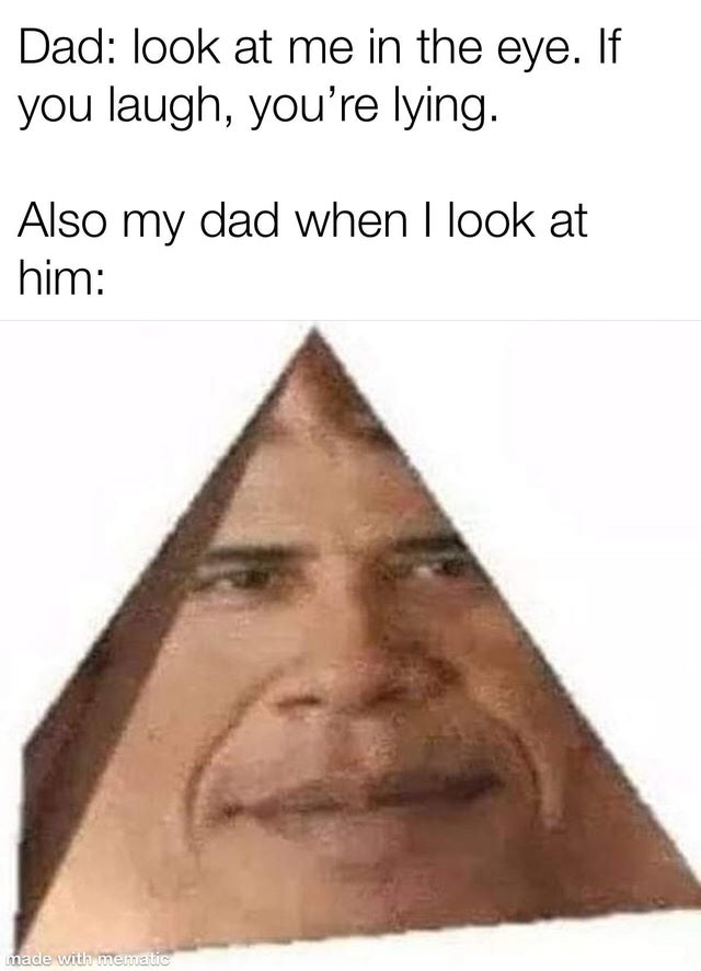 barack obama - Dad look at me in the eye. If you laugh, you're lying. Also my dad when I look at him made with mematic
