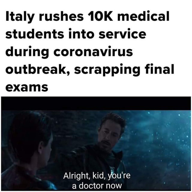 water - Italy rushes 10K medical students into service during coronavirus outbreak, scrapping final exams Alright, kid, you're a doctor now