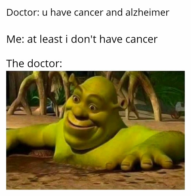 Laughter - Doctor u have cancer and alzheimer Me at least i don't have cancer The doctor