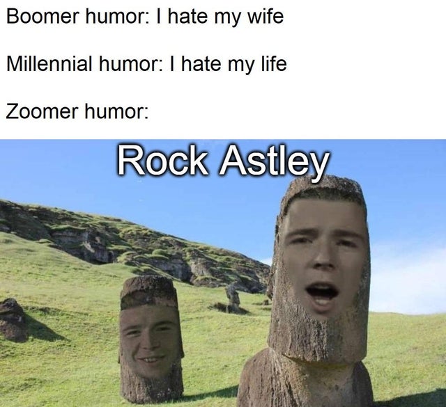 easter island - Boomer humor I hate my wife Millennial humor I hate my life Zoomer humor Rock Astley