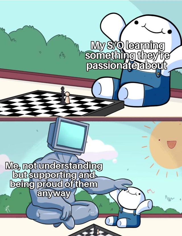 odd1sout meme template chess - M My SO learning Msomething they're passionate about Me, not understanding but supporting and being proud of them anyway