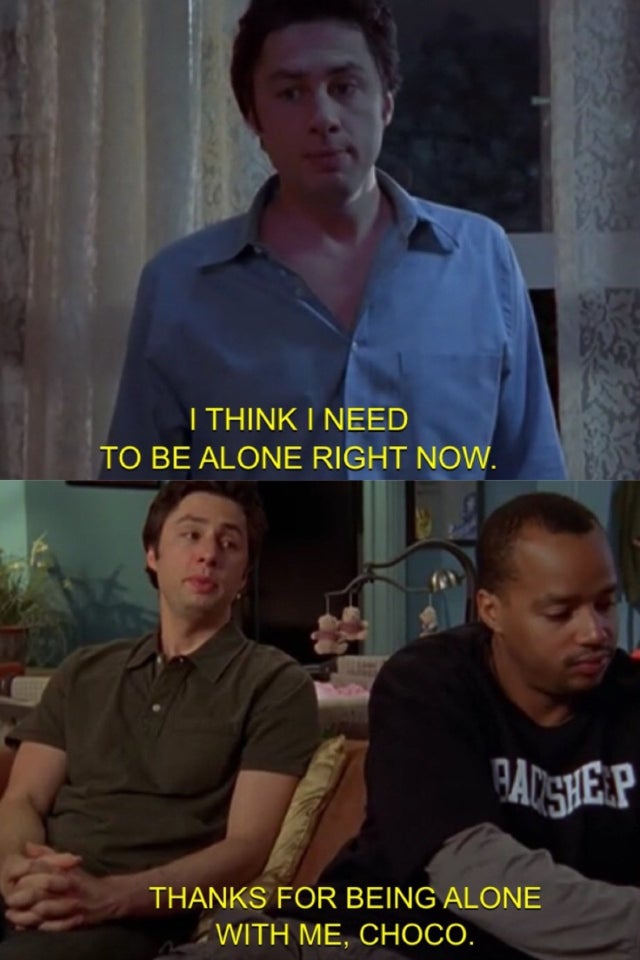 best scrubs memes - I Think I Need To Be Alone Right Now. Panghelp Thanks For Being Alone With Me, Choco.