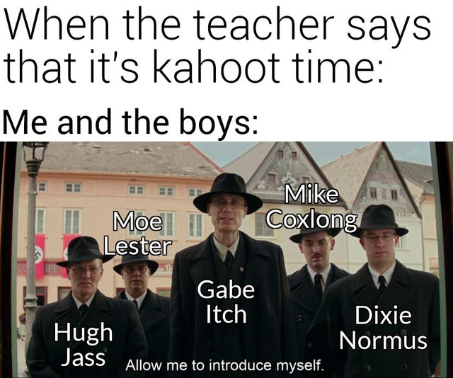 google chrome - When the teacher says that it's kahoot time Me and the boys Mike Coxlong I Moe Lester Gabe Itch Hugh Dixie Normus Allow me to introduce myself.