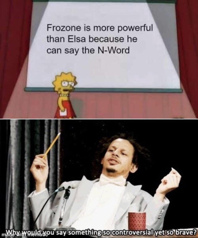 would you say something so controversial yet so brave meme - Frozone is more powerful than Elsa because he can say the NWord madh id elitou say something so controversial yet so brave?