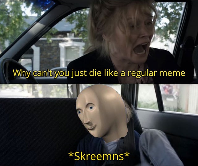 can t you just be normal meme - Why can't you just die a regular meme Skreemns