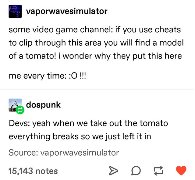 document - vaporwavesimulator some video game channel if you use cheats to clip through this area you will find a model of a tomato! i wonder why they put this here me every time O !!! e dospunk Devs yeah when we take out the tomato everything breaks so w