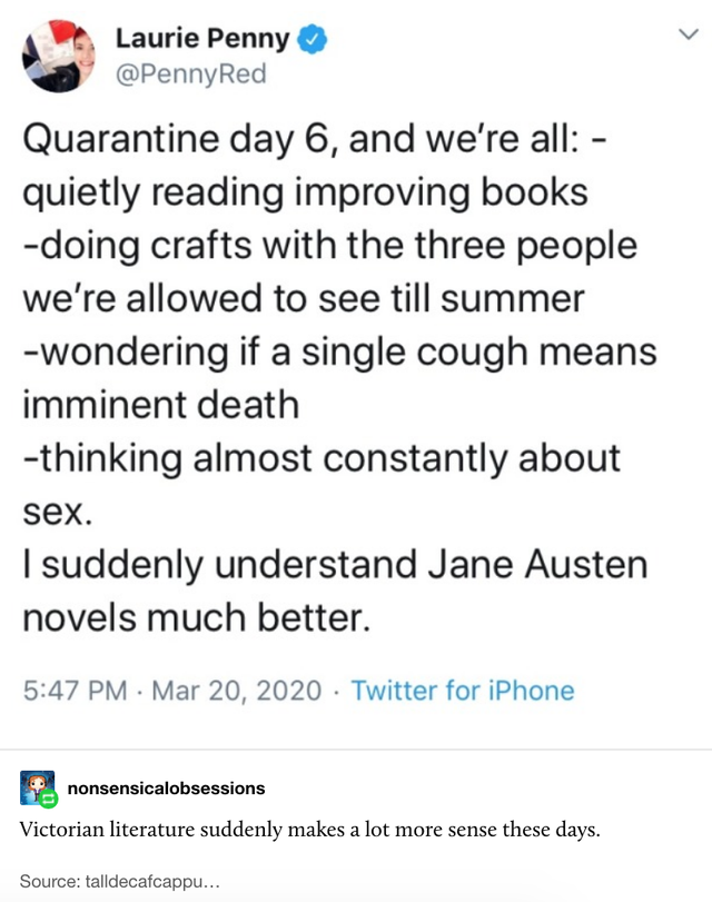 document - Laurie Penny Quarantine day 6, and we're all quietly reading improving books doing crafts with the three people we're allowed to see till summer wondering if a single cough means imminent death thinking almost constantly about sex. I suddenly u