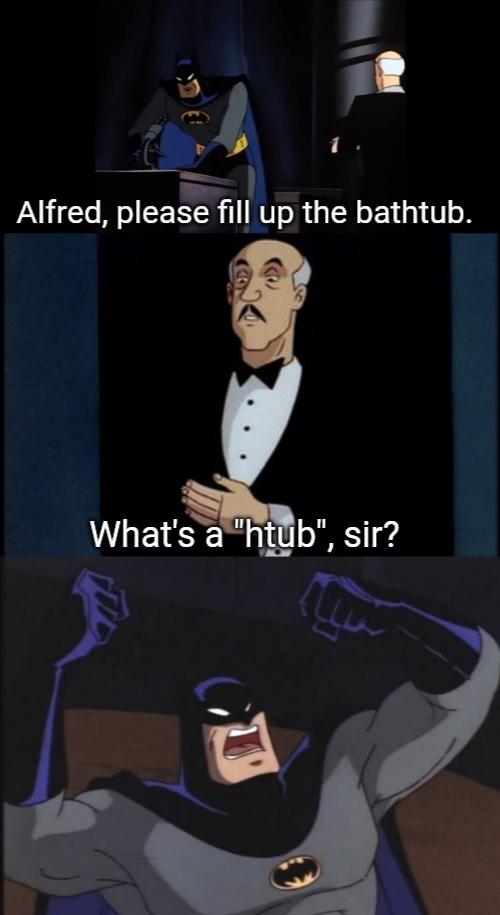 бэтмен мем - Alfred, please fill up the bathtub. What's a "htub", sir?