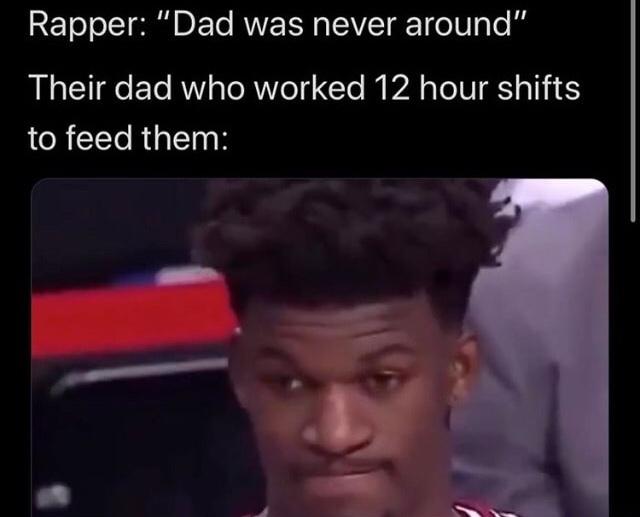 man - Rapper "Dad was never around" Their dad who worked 12 hour shifts to feed them