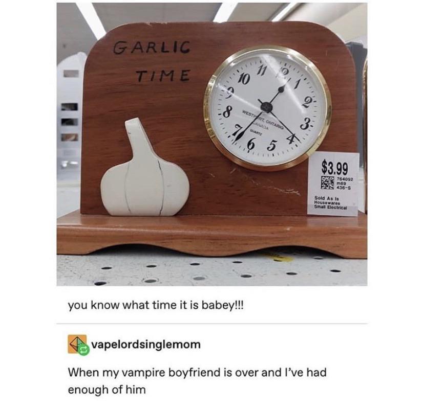 Internet meme - Garlic Time $3.99 Sp 764092 2365 Sold As is Housewares Small Electrical you know what time it is babey!!! vapelordsinglemom When my vampire boyfriend is over and I've had enough of him