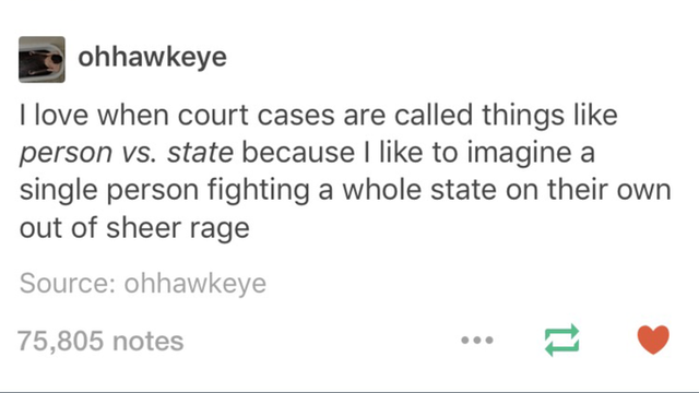 can you find the mistake - ohhawkeye I love when court cases are called things person vs. state because I to imagine a single person fighting a whole state on their own out of sheer rage Source ohhawkeye 75,805 notes